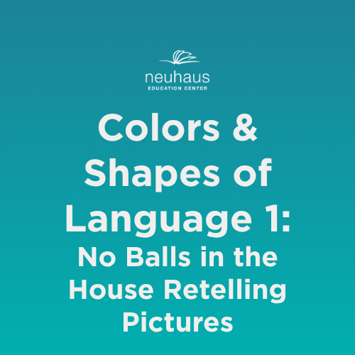 Colors and Shapes of Language 1: No Balls in the House Retelling Pictures