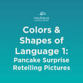 Colors and Shapes of Language 1: Pancake Suprise Retelling Pictures