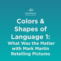 Colors and Shapes of Language 1: What Was the Matter with Mark Martin Retelling Pictures