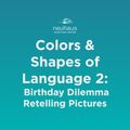 Colors and Shapes of Language 2: Birthday Dilemma Retelling Pictures