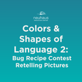 Colors and Shapes of Language 2: Bug Recipe Contest Retelling Pictures
