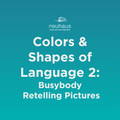 Colors and Shapes of Language 2: Busybody Retelling Pictures