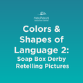 Colors and Shapes of Language 2: Soap Box Derby Retelling Pictures
