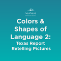 Colors and Shapes of Language 2: Texas Report Retelling Pictures