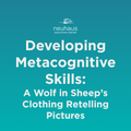Developing Metacognitive Skills: A Wolf in Sheep's Clothing Retelling Pictures