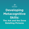 Developing Metacognitive Skills: The Ant and the Dove Retelling Pictures