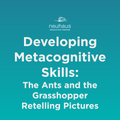 Developing Metacognitive Skills: The Ants and the Grasshopper Retelling Pictures
