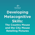 Developing Metacognitive Skills: The Country Mouse and the City Mouse Retelling Pictures