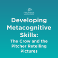 Developing Metacognitive Skills: The Crow and the Pitcher Retelling Pictures
