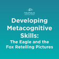 Developing Metacognitive Skills: The Eagle and the Fox Retelling Pictures