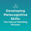 Developing Metacognitive Skills: The Haircut Retelling Pictures
