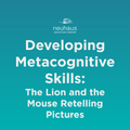 Developing Metacognitive Skills: The Lion and the Mouse Retelling Pictures