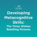 Developing Metacognitive Skills: The Three Wishes Retelling Pictures