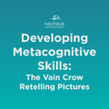 Developing Metacognitive Skills: The Vain Crow Retelling Pictures