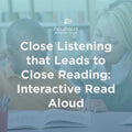 Close Listening that Leads to Close Reading: Interactive Read Aloud