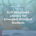 SLM Structured Literacy for Emergent Bilingual Students