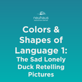 Colors and Shapes of Language 1: A Sad, Lonely Duck Retelling Pictures